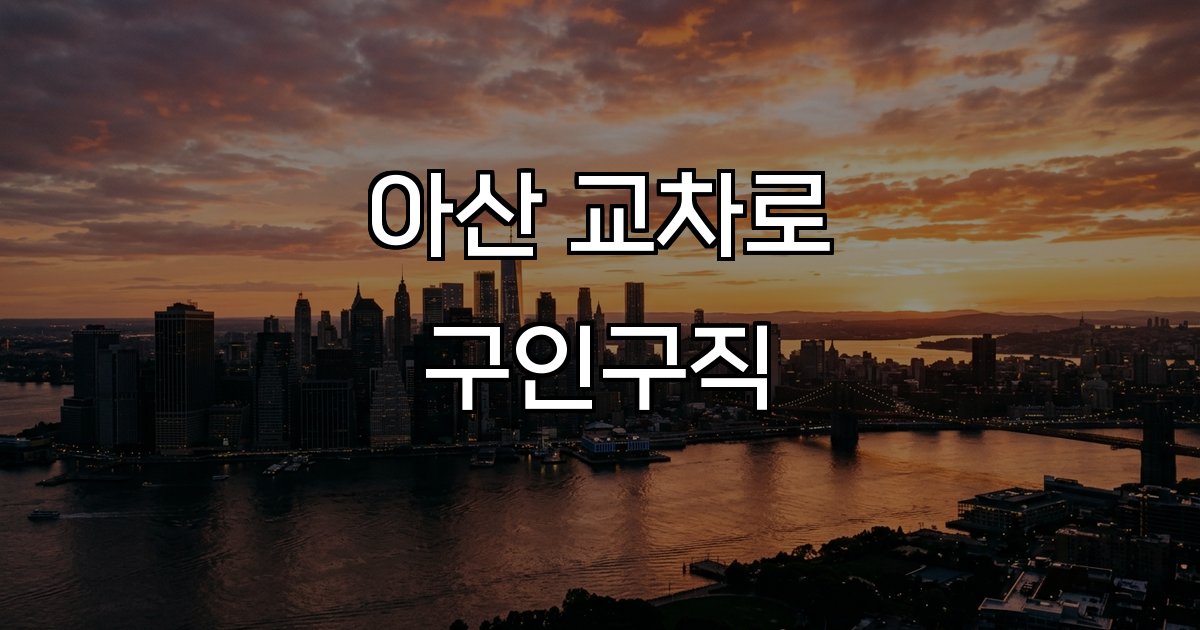 아산 교차로 구인구직 구인정보 일자리 채용 안전