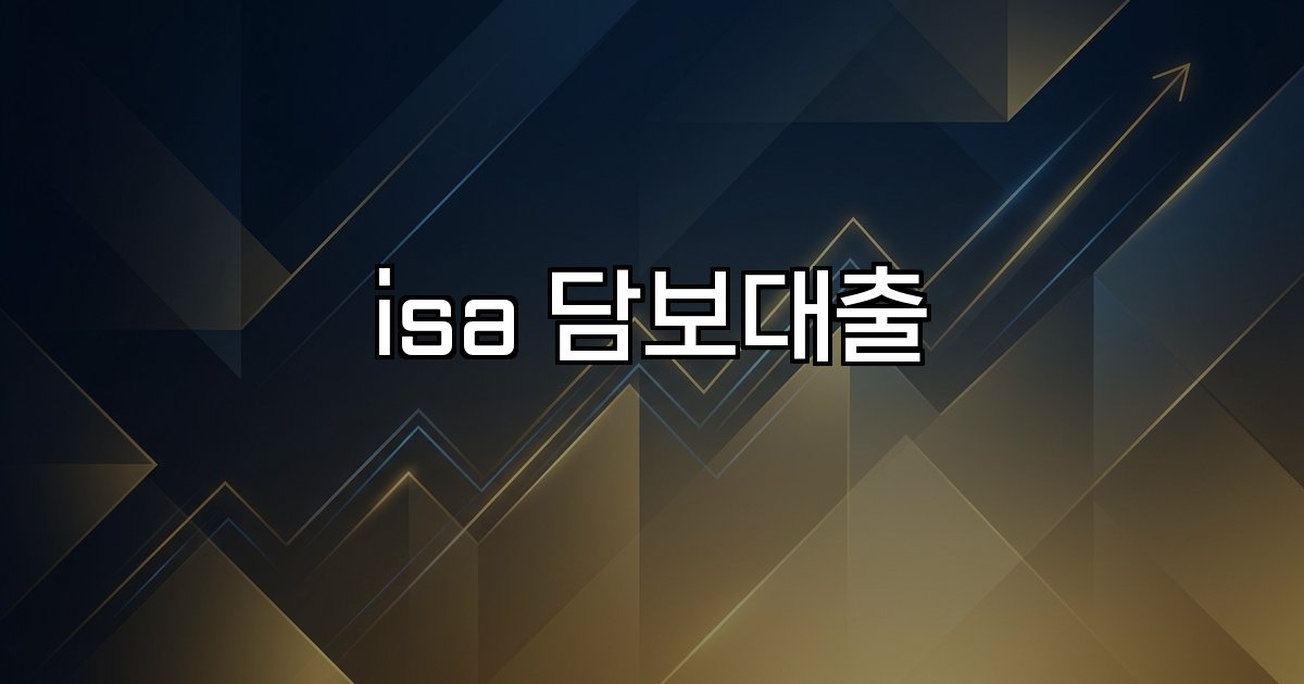 isa 담보대출 저축계좌 담보 자산평가 세제혜택 유동성